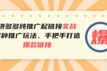 拼多多纯推广起链接实战：多种推广玩法，手把手打造爆款链接-冒泡网