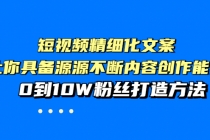 短视频精细化文案，让你具备源源不断内容创作能力，0到10W粉丝打造方法-冒泡网