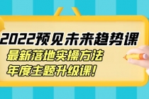 2022预见未来趋势课：最新落地实操方法，年度主题升级课！-冒泡网