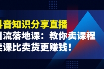 《抖音知识分享直播》引流落地课：教你卖课程，卖课比卖货更赚钱！-冒泡网