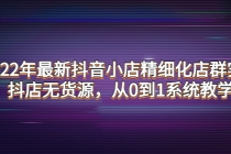 2022年最新抖音小店精细化店群实战，抖店无货源，从0到1系统教学-冒泡网