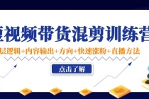 短视频带货混剪训练营：底层逻辑+内容输出+方向+快速涨粉+直播方法！-冒泡网