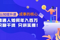 认知提升课-成事的核心：普通人如何年入百万，只聊干货 只讲实操！-冒泡网