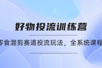 好物推广投流训练营：零食混剪赛道投流玩法，全系统课程！-冒泡网