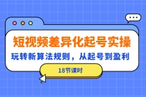 短视频差异化起号实操，玩转新算法规则，从起号到盈利-冒泡网