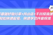 零基础好物分享+抖小店+千川投流课：轻松快速起号，快速学会抖音投流-冒泡网