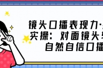 镜头口播表现力·提升实操：对面镜头轻松自然自信口播-冒泡网