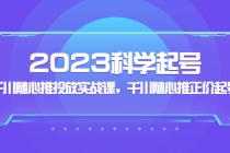 2023科学起号，千川随心推投放实战课，千川随心推正价起号-冒泡网