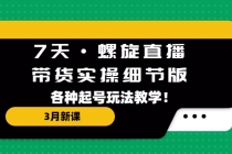 7天·螺旋直播·带货实操细节版：3月新课，各种起号玩法教学！-冒泡网