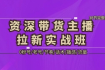 资深·带货主播拉新实战班，0粉号/老号/节奏/话术/播感/流量-38节完整版-冒泡网