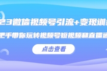 2023微信视频号引流+变现训练营：手把手带你玩转视频号短视频和直播运营!-冒泡网