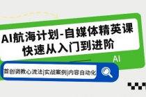 AI航海计划-自媒体精英课 入门到进阶 首创调教心流法|实战案例|内容自动化-冒泡网