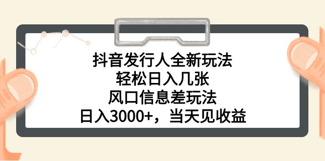 抖音发行人全新玩法，轻松日入几张，风口信息差玩法，日入3000+，当天…-冒泡网