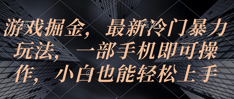 游戏掘金，最新冷门暴力玩法，一部手机即可操作，小白也能轻松上手-冒泡网