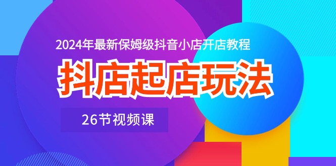 抖店起店玩法，2024年最新保姆级抖音小店开店教程-冒泡网