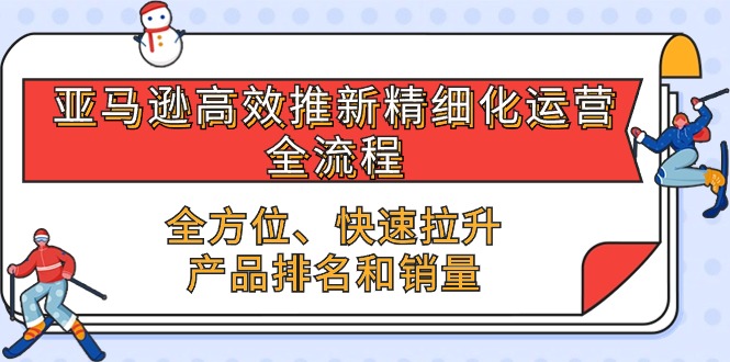 亚马逊-高效推新精细化 运营全流程，全方位、快速 拉升产品排名和销量-冒泡网