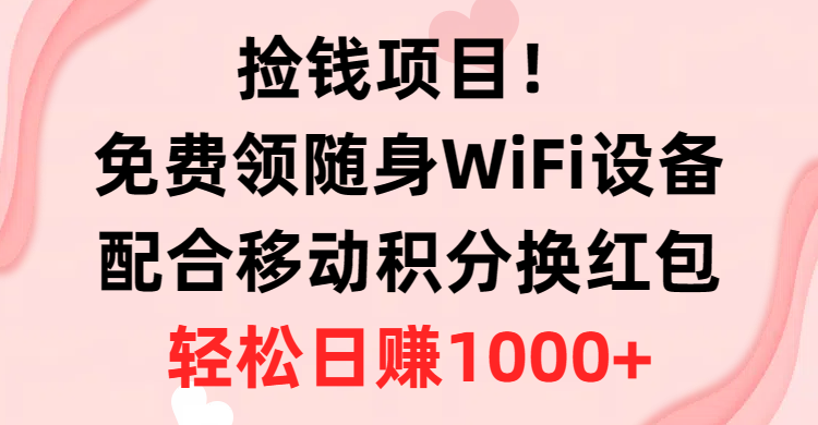 捡钱项目！免费领随身WiFi设备+移动积分换红包，有手就行，轻松日赚1000+-冒泡网