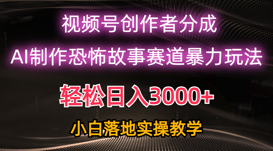 日入3000+，视频号AI恐怖故事赛道暴力玩法，轻松过原创，小白也能轻松上手-冒泡网