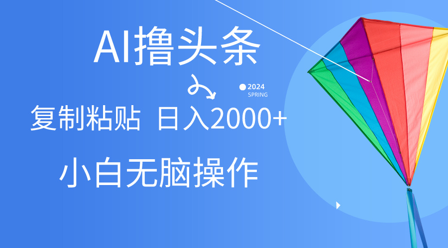 AI一键生成爆款文章撸头条,无脑操作，复制粘贴轻松,日入2000+-冒泡网