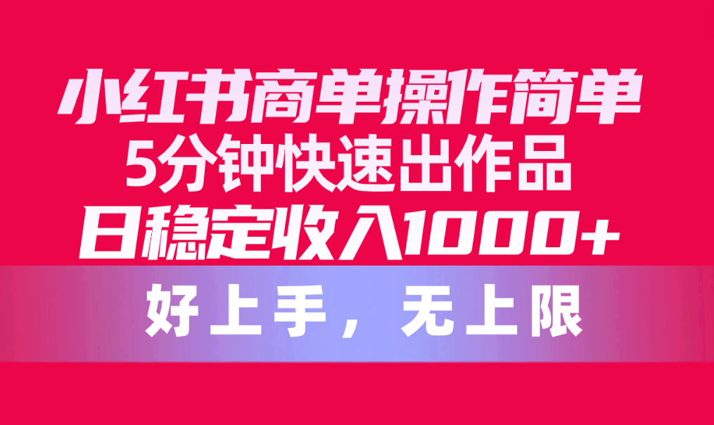 小红书商单操作简单，5分钟快速出作品，日稳定收入1000+，无上限-冒泡网