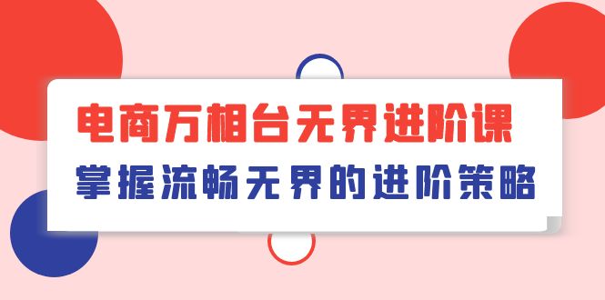 电商 万相台无界进阶课，掌握流畅无界的进阶策略-冒泡网