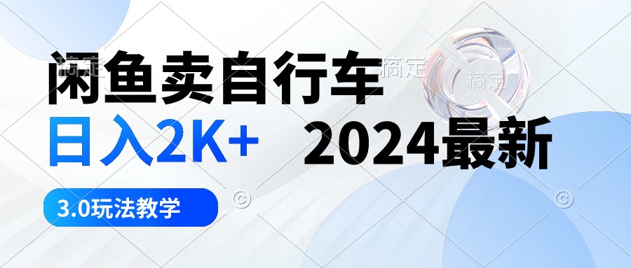 闲鱼卖自行车 日入2K+ 2024最新 3.0玩法教学-冒泡网