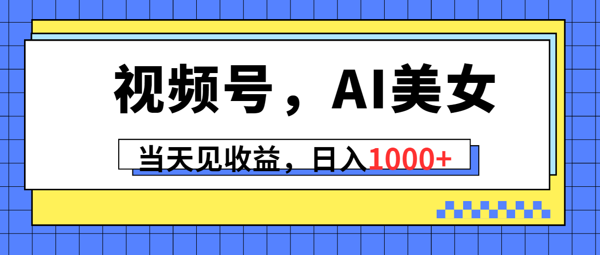 视频号，Ai美女，当天见收益，日入1000+-冒泡网