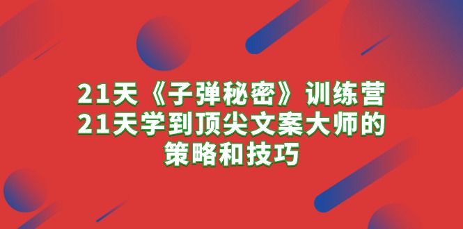 21天《子弹秘密》训练营，21天学到顶尖文案大师的策略和技巧-冒泡网