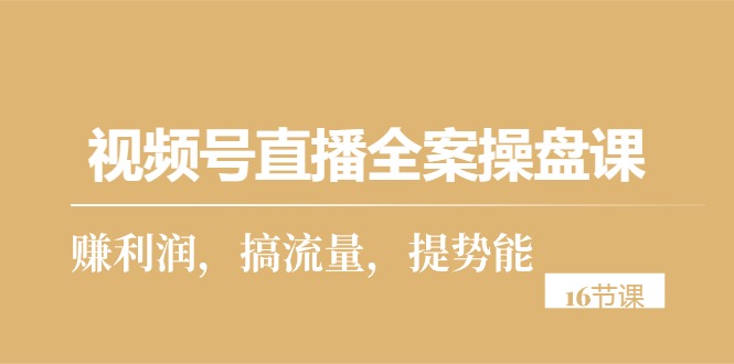 视频号直播全案操盘课，赚利润，搞流量，提势能-冒泡网