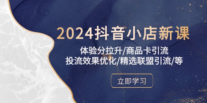 2024抖音小店新课，体验分拉升/商品卡引流/投流效果优化/精选联盟引流/等-冒泡网