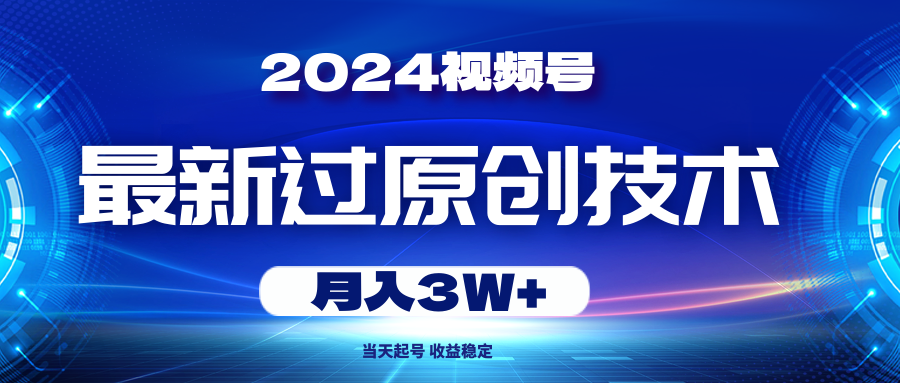 2024视频号最新过原创技术，当天起号，收益稳定，月入3W+-冒泡网