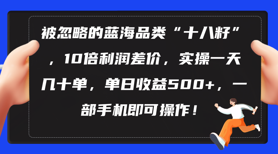 被忽略的蓝海品类“十八籽”，10倍利润差价，实操一天几十单 单日收益500+-冒泡网