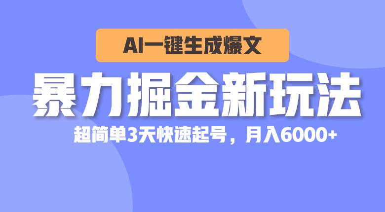 暴力掘金新玩法，AI一键生成爆文，超简单3天快速起号，月入6000+-冒泡网