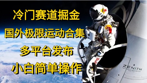 冷门赛道掘金，国外极限运动视频合集，多平台发布，小白简单操作-冒泡网