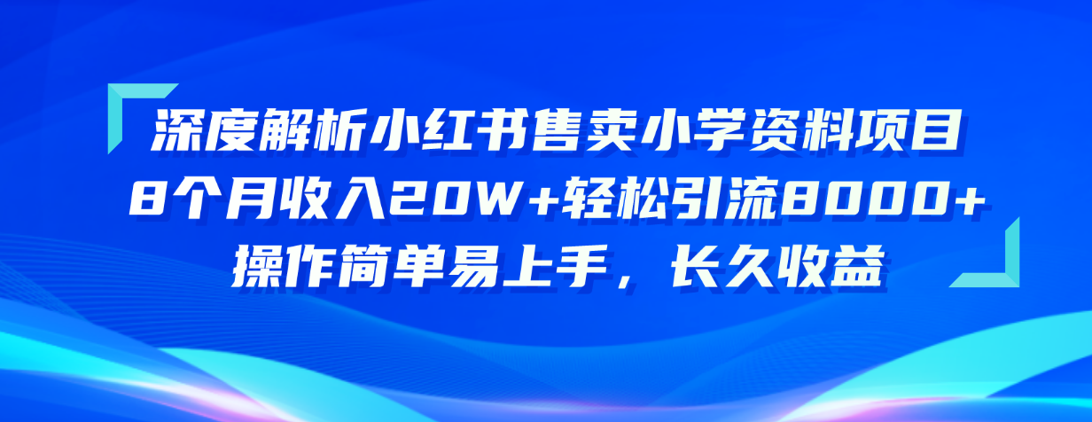 深度解析小红书售卖小学资料项目 8个月收入20W+轻松引流8000+操作简单…-冒泡网