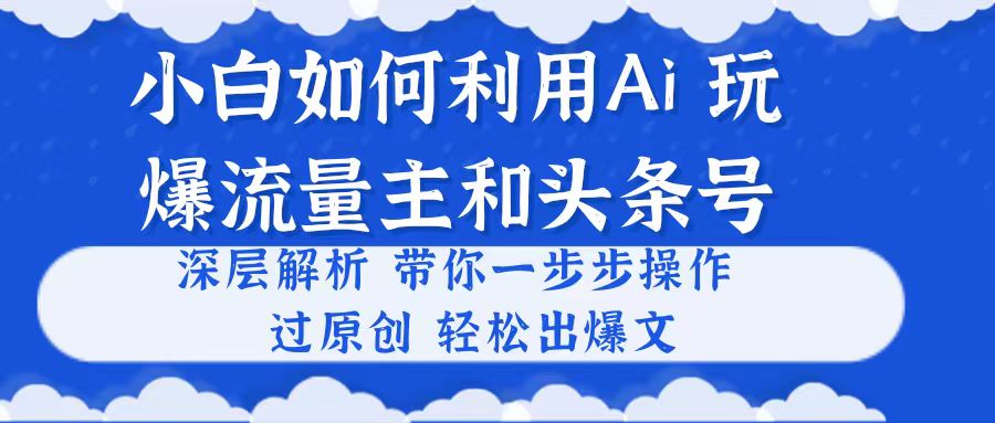 小白如何利用Ai，完爆流量主和头条号 深层解析，一步步操作，过原创出爆文-冒泡网