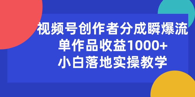 视频号创作者分成瞬爆流，单作品收益1000+，小白落地实操教学-冒泡网