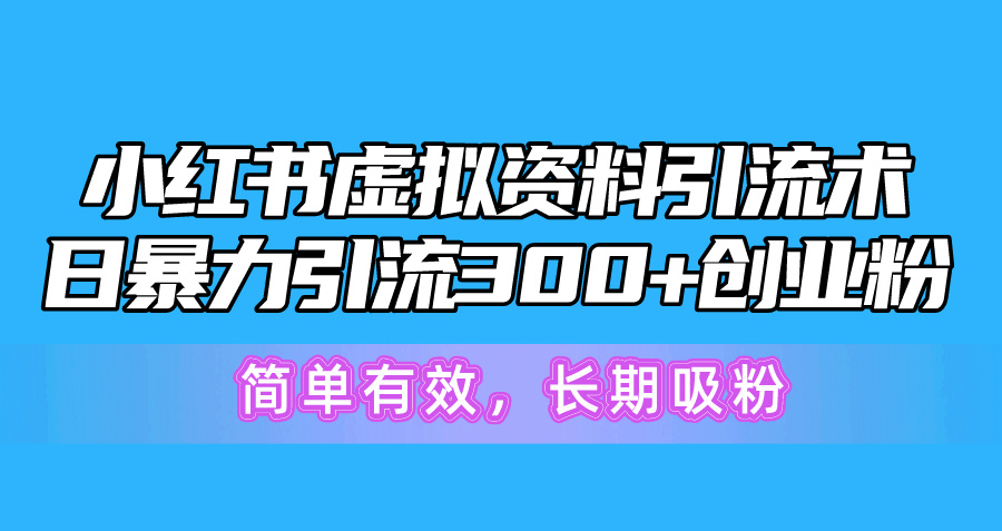 小红书虚拟资料引流术，日暴力引流300+创业粉，简单有效，长期吸粉-冒泡网