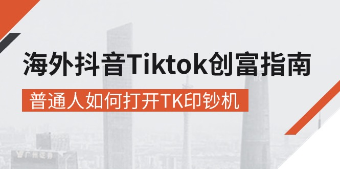 海外抖音-Tiktok 创富指南，普通人如何打开TK印钞机-冒泡网