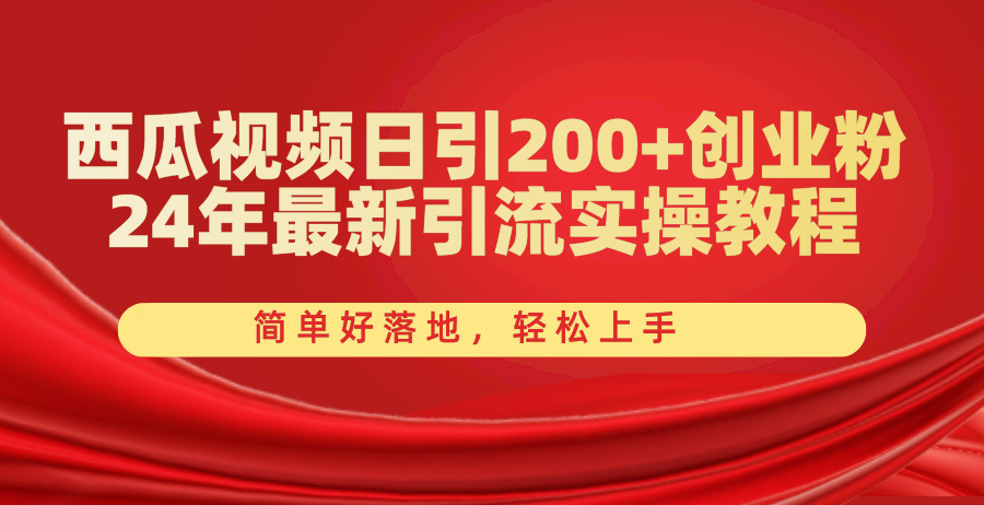 西瓜视频日引200+创业粉，24年最新引流实操教程，简单好落地，轻松上手-冒泡网