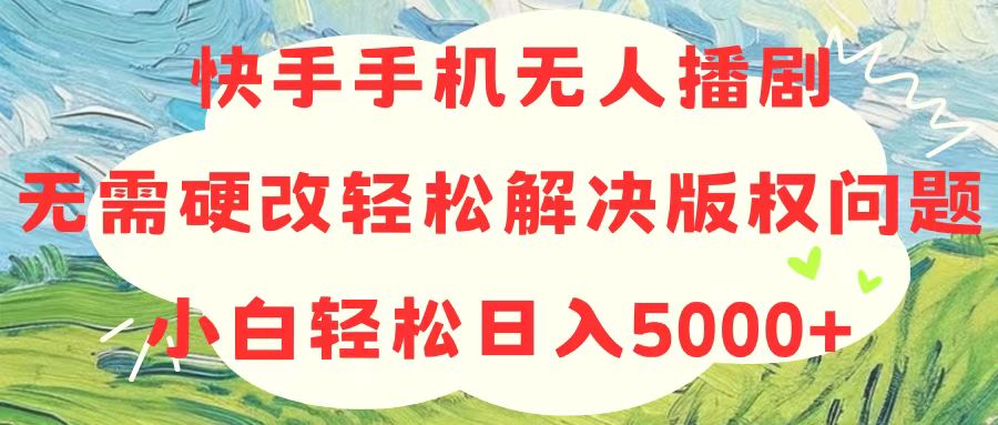 快手手机无人播剧，无需硬改，轻松解决版权问题，小白轻松日入5000+-冒泡网