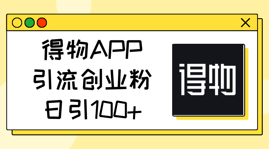 得物APP引流创业粉，日引100+-冒泡网