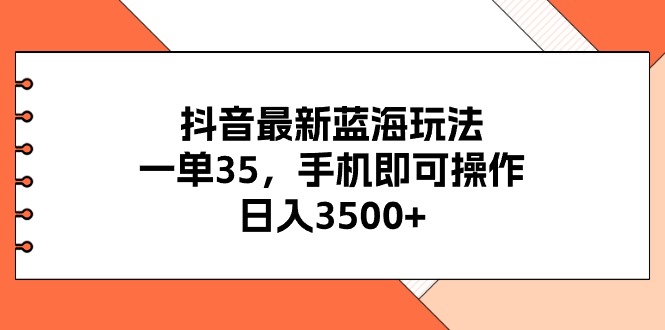 抖音最新蓝海玩法，一单35，手机即可操作，日入3500+，不了解一下真是…-冒泡网