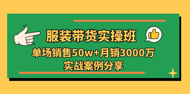 服装带货实操培训班：单场销售50w+月销3000万实战案例分享-冒泡网