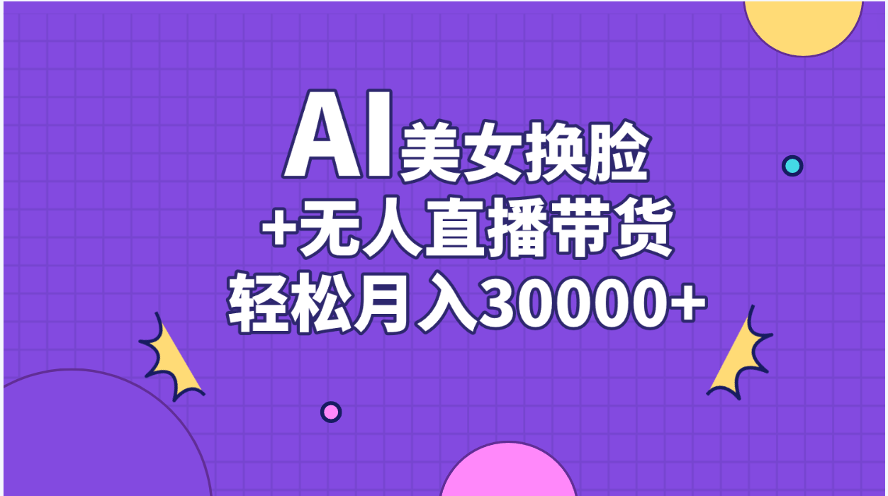 AI美女换脸视频结合无人直播带货，随便月入30000+-冒泡网