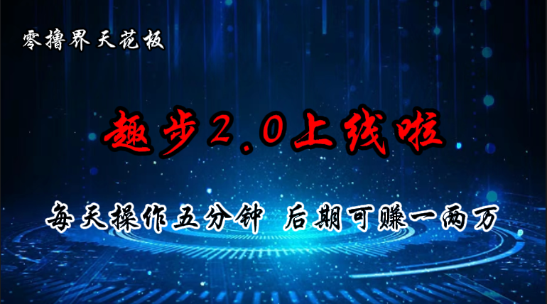 零撸界天花板，趣步2.0上线啦，必做项目，零撸一两万，早入场早吃肉-冒泡网