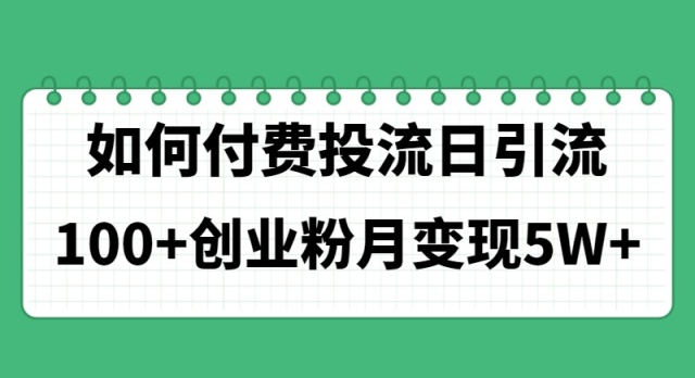 如何通过付费投流日引流100+创业粉月变现5W+-冒泡网