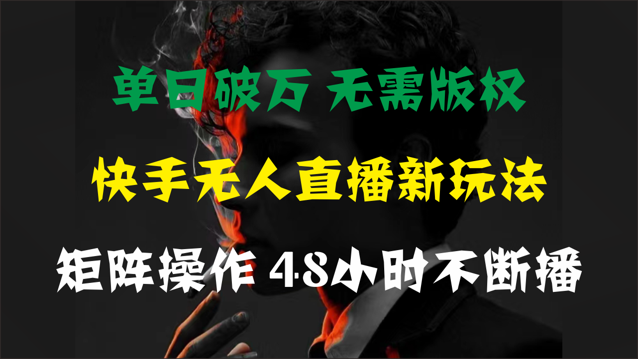 单日破万，快手无人直播新玩法，无需版权，支持矩阵操作，48小时不断播-冒泡网