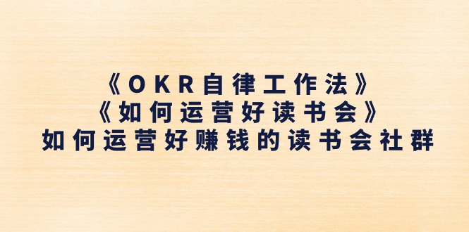 《OKR自律工作法》＋《如何运营好读书会》如何运营好赚钱的读书会社群-冒泡网