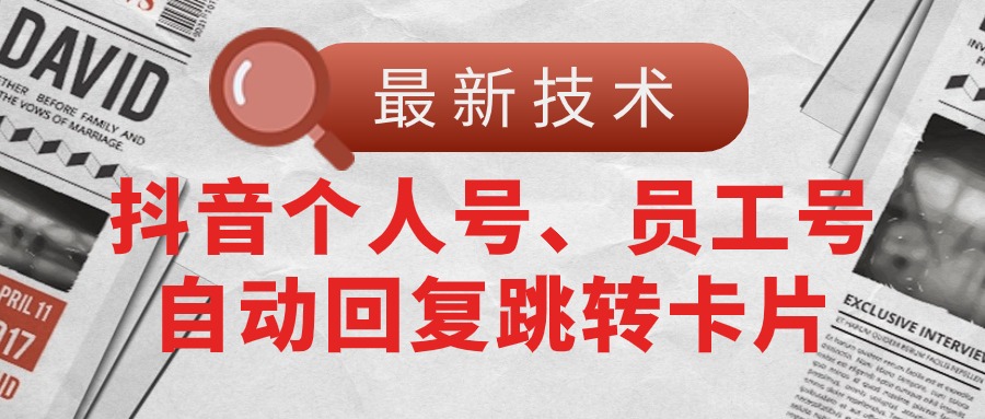 【最新技术】抖音个人号、员工号自动回复跳转卡片-冒泡网